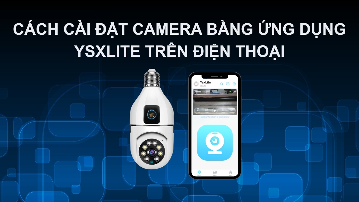 Cách cài đặt camera bằng ứng dụng YsxLite trên điện thoại